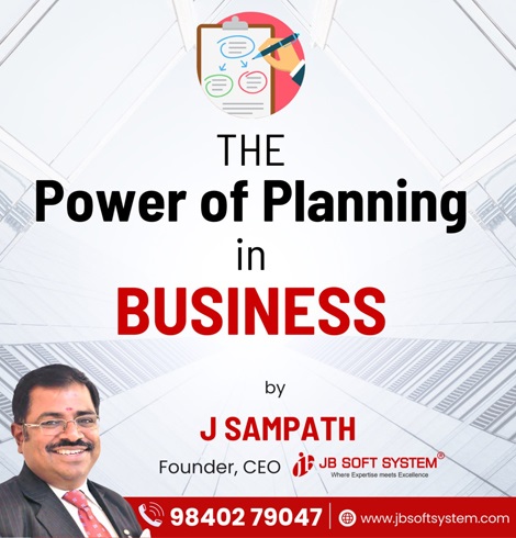 The Power of Planning in Business By J Sampath, Founder & CEO, JB Soft System The Power of Planning in Business By J Sampath, Founder & CEO, JB Soft System